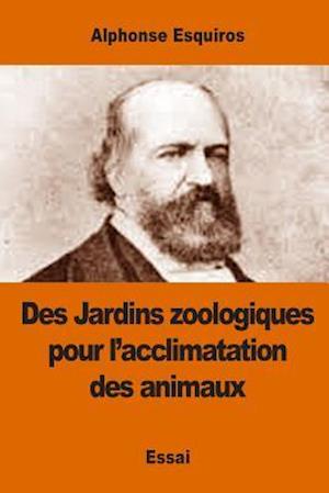 Des Jardins Zoologiques Pour l'Acclimatation Des Animaux