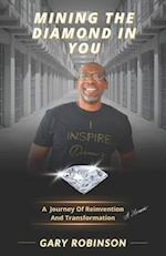 Mining The Diamond In You: (A Journey Of Reinvention And Transformation) 