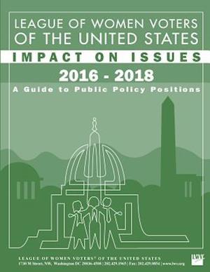 League of Women Voters of the United States Impact on Issues 2016 - 2018