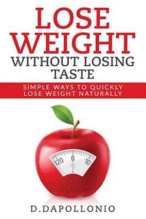 Lose Weight: Lose Weight Without Losing Taste- Simple Ways to Lose Weight Natura