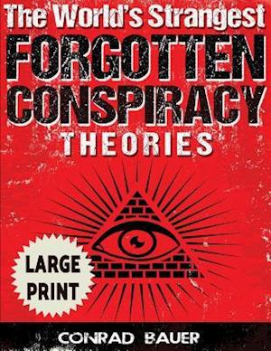 The World's Strangest Forgotten Conspiracy Theories ***Large Print Edition***