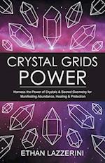 Crystal Grids Power: Harness The Power of Crystals and Sacred Geometry for Manifesting Abundance, Healing and Protection 
