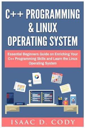 C++ and Linux Operating System 2 Bundle Manuscript Essential Beginners Guide on Enriching Your C++ Programming Skills and Learn the Linux Operating Sy