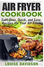 Air Fryer Cookbook: Guilt-Free, Quick, and Easy, Recipes for Your Air Fryer 