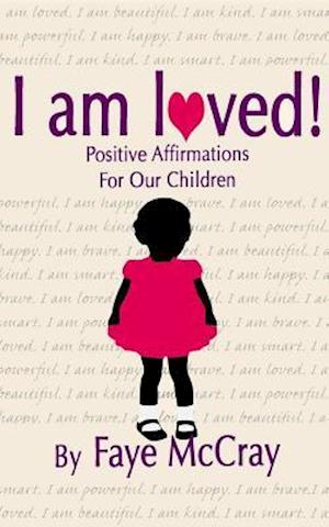 I Am Loved! Positive Affirmations for Our Children