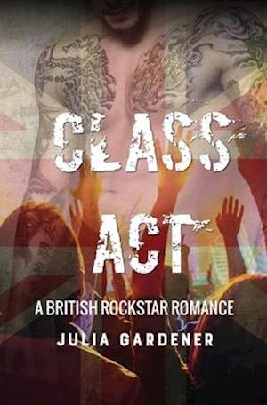 Class Act (A BRITISH ROCKSTAR BAD BOY ROMANCE)