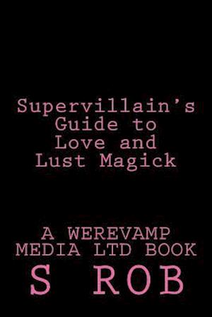 Supervillain's Guide to Love and Lust Magick