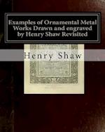 Examples of Ornamental Metal Works Drawn and Engraved by Henry Shaw Revisited