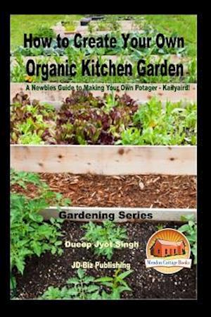 How to Create Your Own Organic Kitchen Garden - A Newbie's Guide to Making Your Own Potager - Kailyaird!