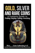 Gold, Silver and Rare Coins a Complete Guider to Finding - Buying - Selling - Investing