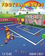 The Football Maths Book - The Birthday Party: A Key Stage 1 and Key Stage 2 maths book for children who love soccer 