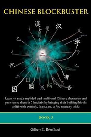 Chinese Blockbuster 3: Learn to read simplified and traditional Chinese characters and to pronounce them in Mandarin by bringing their building blocks