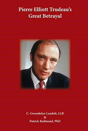 Pierre Elliot Trudeau's Great Betrayal