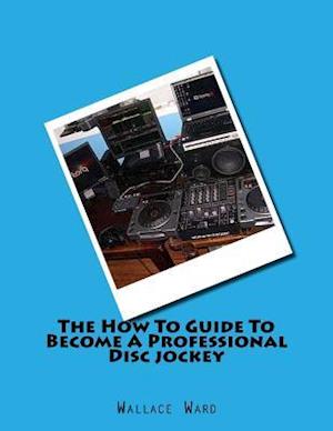 The How to Guide to Become a Professional Disc Jockey