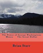 The Power of George Washingtons Money the Great Dollar