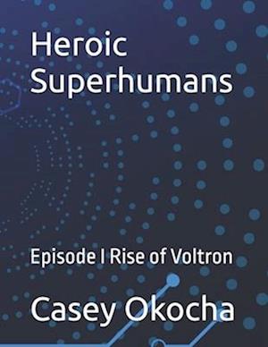 Heroic Superhumans: Episode I Rise of Voltron