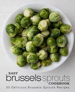 Easy Brussels Sprouts Cookbook: 50 Delicious Brussels Sprouts Recipes 