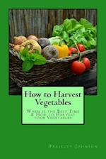 How to Harvest Vegetables: When is the Best Time & How to Harvest your Vegetables 