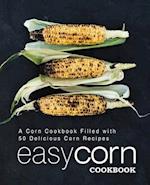 Easy Corn Cookbook: A Corn Cookbook Filled with 50 Delicious Corn Recipes 