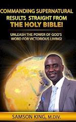 Commanding Supernatural Results Straight from the Holy Bible!