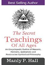 The Secret Teachings Of All Ages: An Encyclopedic outline of Masonic, Hermetic, Qabbalistic and Rosicrucian Symbolical Philosophy 
