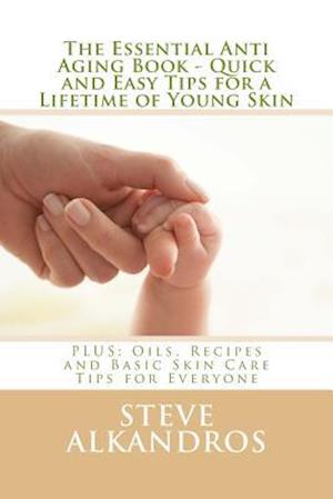 The Essential Anti Aging Book - Quick and Easy Tips for a Lifetime of Young Skin