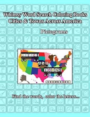 Whimsy Word Search: Cities and Towns Across America, Pictograms: Teasing Both Sides Of The Brain, Find The Letters, Color The Words