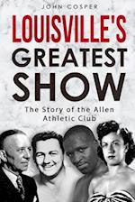 Louisville's Greatest Show: The Story of the Allen Athletic Club 