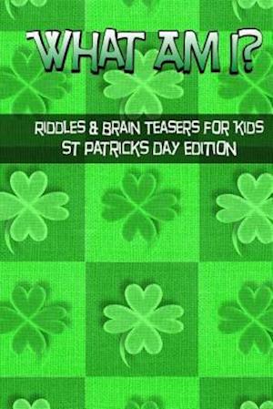 What Am I? Riddles and Brain Teasers for Kids St. Patrick's Day Edition