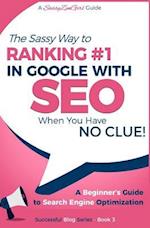 Seo - The Sassy Way of Ranking #1 in Google - When You Have No Clue!
