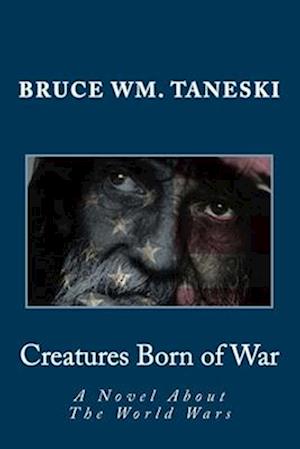 Creatures Born of War: A Novel About The World Wars