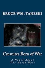 Creatures Born of War: A Novel About The World Wars 