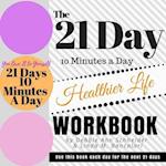 The 21 Day 10 Minutes a Day to a Healthier Life Workbook