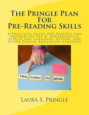 The Pringle Plan For Pre-Reading Skills: A Practical Guide For Parents and Teachers Of Pre-K, Kindergarten, Speech and Language, Autism, And Other Spe