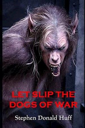 Let Slip the Dogs of War: Death Eidolons: Collected Short Stories 2014