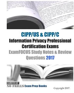 CIPP/US & CIPP/C Information Privacy Professional Certification Exams ExamFOCUS Study Notes & Review Questions 2017