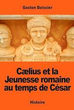 Cælius Et La Jeunesse Romaine Au Temps de César