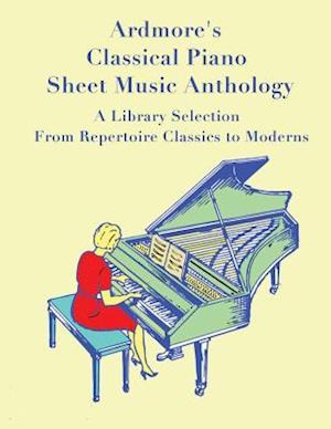 Ardmore's Classical Piano Sheet Music Anthology: A Library Selection from Repertoire Classics to Moderns