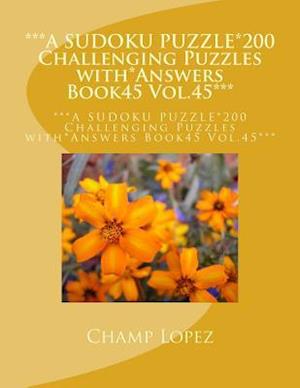 ***A Sudoku Puzzle*200 Challenging Puzzles With*answers Book45 Vol.45***