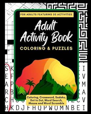 Adult Activity Book Coloring and Puzzles: For Adults Featuring 50 Activities: Coloring, Crossword, Sudoku, Dot to Dot, Word Search, Mazes and Word Scr