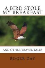 A bird stole my breakfast: and other travel tales 