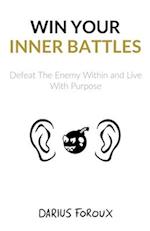 Win Your Inner Battles: Defeat The Enemy Within and Live With Purpose 