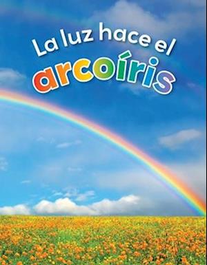 La Luz Hace El Arcoíris