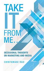 Take It from Me...: Occasional Thoughts on Marketing and Media 