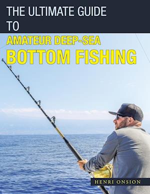 The Ultimate Guide to Amateur Deep-Sea Bottom Fishing