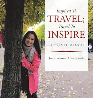 Inspired to Travel; Travel to Inspire - a Travel Memoir