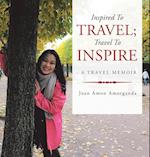 Inspired to Travel; Travel to Inspire - a Travel Memoir