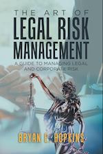 The Art of Legal Risk Management: A Guide to Managing Legal and Corporate Risk 