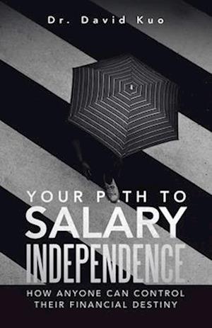 Your Path to Salary Independence: How Anyone Can Control Their Financial Destiny