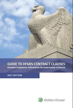 Guide to DFARS Contract Clauses: Detailed Compliance Information for Government Contracts, 2021 Edition